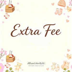 May include: A digital graphic with the text Extra Fee in brown script, surrounded by watercolor illustrations of yarn baskets, baby socks, teddy bears, and small hearts on a cream background, with the text AllisonUsherByXU Baby Shop Made with Love.
