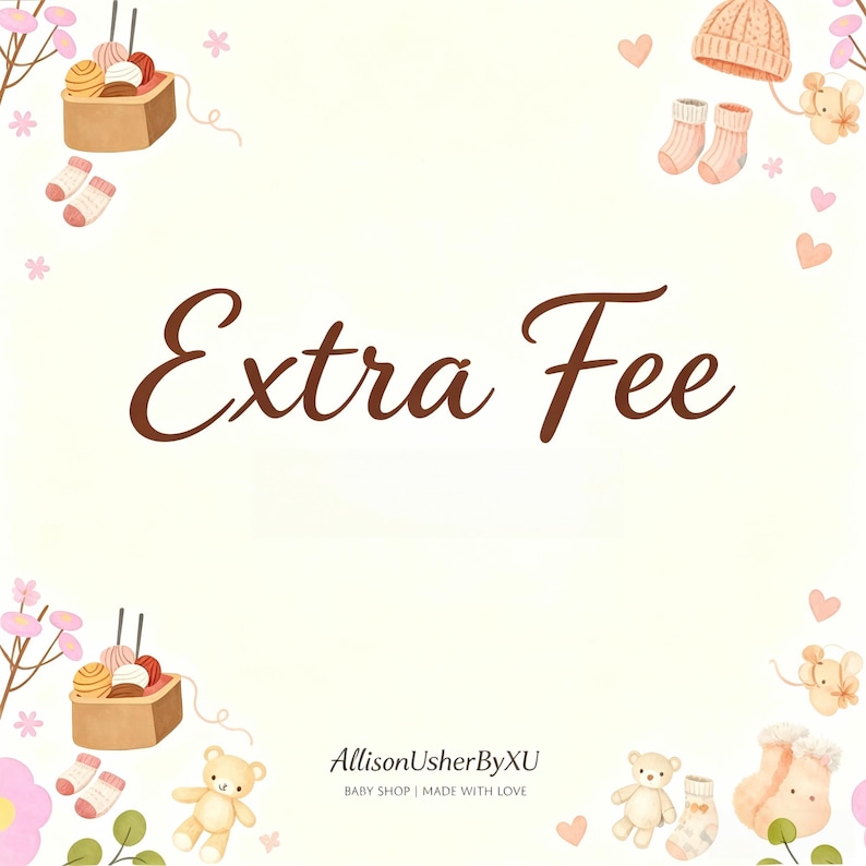 May include: A digital graphic with the text Extra Fee in brown script, surrounded by watercolor illustrations of yarn baskets, baby socks, teddy bears, and small hearts on a cream background, with the text AllisonUsherByXU Baby Shop Made with Love.
