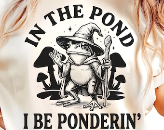 In the Pond I Be Ponderin’ Frog PNG SVG, Wizard Frog Mushroom with Magic Stick, Funny Nerdy Fantasy Cottagecore Quote Shirt Design