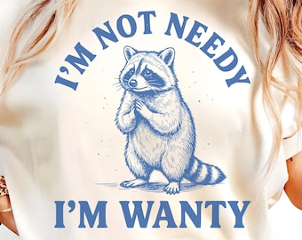 I’m Not Needy I’m Wanty PNG SVG, Funny Clingy Raccoon Quote Shirt Design, Sarcastic Feral Raccoon Png, Retro Trendy Snarky Animal Quote