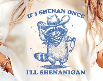 If I Shenan Once I’ll Shenanigan PNG SVG, Funny Cowboy Raccoon Western Quote Shirt, Chaos Humor Meme