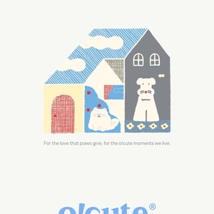 May include: A whimsical illustration of a house with a blue roof and a gray side. The house features a cat and a dog, with the text "o!cute" below. The text "For the love that paws give, for the olcute moments we live" is also present.