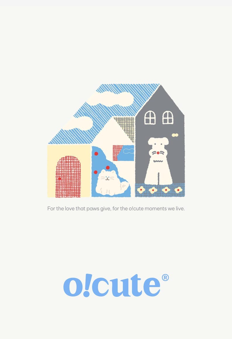 May include: A whimsical illustration of a house with a blue roof and a gray side. The house features a cat and a dog, with the text "o!cute" below. The text "For the love that paws give, for the olcute moments we live" is also present.