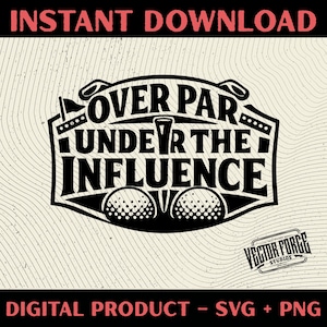 May include: Black and white graphic design with the text "OVER PAR UNDER THE INFLUENCE" and two golf balls. The image also includes the text "INSTANT DOWNLOAD" and "DIGITAL PRODUCT - SVG + PNG".