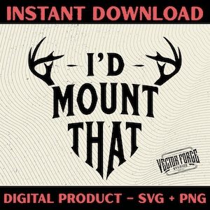 May include: A digital design with the text "I'd Mount That" in bold black letters, with deer antlers above the text. The words "Instant Download" and "Digital Product - SVG + PNG" are also present.