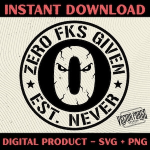 May include: A black and white digital design with the text "ZERO FKS GIVEN" in a circular emblem. The design includes a stylized "0" with angry eyes, stars, and the words "EST. NEVER". The top banner reads "INSTANT DOWNLOAD".