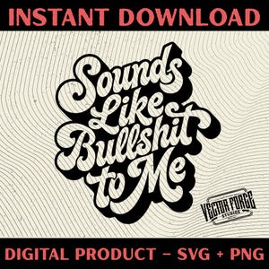 May include: A digital design with the phrase "Sounds Like Bullshit to Me" in a bold, retro font. The design is black on a cream background with a textured effect. The words "Instant Download" and "Digital Product - SVG + PNG" are also present.
