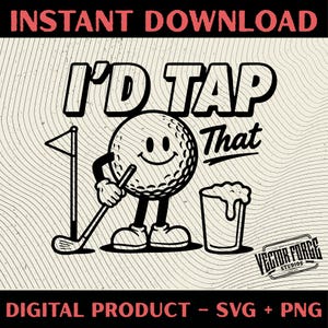 May include: Black and white graphic with the text "I'd Tap That" above a smiling golf ball character holding a golf club, with a golf flag and a beer glass. The words "Instant Download" and "Digital Product - SVG + PNG" are also present.