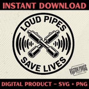 May include: Black and white graphic with the text "LOUD PIPES SAVE LIVES" in a circular design, featuring crossed exhaust pipes. The words "INSTANT DOWNLOAD" and "DIGITAL PRODUCT - SVG + PNG" are also present.