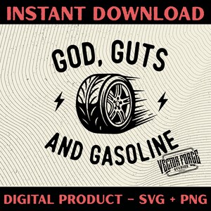 May include: Black and white graphic with the text "GOD, GUTS AND GASOLINE" and a tire with motion lines. The words "INSTANT DOWNLOAD" and "DIGITAL PRODUCT - SVG + PNG" are also present.