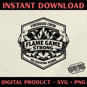 May include: Black and white digital design with the text "INSTANT DOWNLOAD" at the top. The design features a badge with the words "FIREHOUSE CREW", "FLAME GAME STRONG", and "NO BACKING DOWN". Includes axes and flames.
