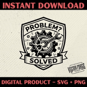May include: Black and white digital design with the text "PROBLEM? SOLVED" inside a shield, featuring a gear and wrench. The words "INSTANT DOWNLOAD" and "DIGITAL PRODUCT - SVG + PNG" are also present.
