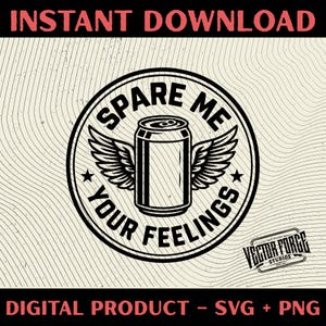 May include: A black and white digital design featuring a can with wings, encircled by the text "SPARE ME YOUR FEELINGS." The words "INSTANT DOWNLOAD" and "DIGITAL PRODUCT - SVG + PNG" are also present. The Vector Forge Studios logo is in the bottom right corner.