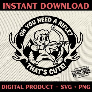 May include: Black and white digital graphic featuring a cartoon archer aiming a bow and arrow, surrounded by text that reads "OH YOU NEED A RIFLE? THAT'S CUTE!". The design includes mountain and antler elements.