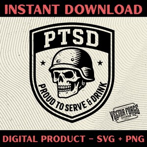 May include: A black and white digital graphic with a shield design. The graphic includes the text "PTSD" above a skull wearing a military helmet, with "PROUD TO SERVE & DRINK" curved around it. The words "INSTANT DOWNLOAD" and "DIGITAL PRODUCT - SVG + PNG" are also visible.