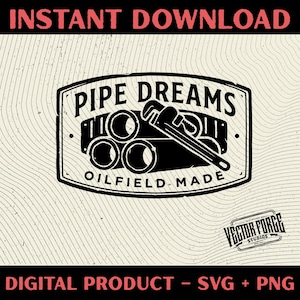 May include: Black and white digital graphic with the text "PIPE DREAMS" and "OILFIELD MADE". The design features a wrench, pipes, and the words "INSTANT DOWNLOAD" and "DIGITAL PRODUCT - SVG + PNG".