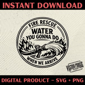 May include: Black and white digital design with the text "FIRE RESCUE WATER YOU GONNA DO WHEN WE ARRIVE". The design features a fire hose spraying water and flames. The words "INSTANT DOWNLOAD" and "DIGITAL PRODUCT - SVG + PNG" are also present.