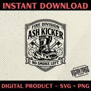 May include: Black and white digital design featuring a firefighter's boot engulfed in flames, with axes on either side. The text reads "Fire Division Ash Kicker" and "No Smoke Left". Includes "Instant Download" and "Digital Product - SVG + PNG".