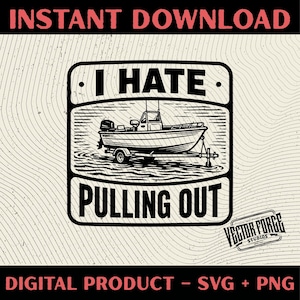 May include: Black and white digital graphic with the text "I HATE PULLING OUT" above an illustration of a boat on a trailer. The words "INSTANT DOWNLOAD" and "DIGITAL PRODUCT - SVG + PNG" are also present.