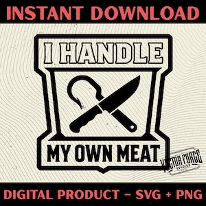 May include: Black and white digital graphic with the text "I HANDLE MY OWN MEAT" above a crossed knife and meat hook. The words "INSTANT DOWNLOAD" and "DIGITAL PRODUCT - SVG + PNG" are also present.