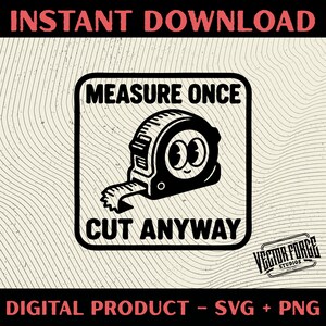 May include: Black and white digital download graphic with the text "MEASURE ONCE CUT ANYWAY" and a cartoon tape measure. The image also includes the text "INSTANT DOWNLOAD" and "DIGITAL PRODUCT - SVG + PNG".