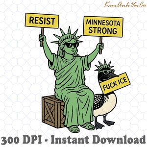 May include: A green illustration of the Statue of Liberty wearing sunglasses and holding signs that read "RESIST" and "MINNESOTA STRONG." A loon with sunglasses holds a sign that reads "FUCK ICE." The image includes the text "300 DPI - Instant Download."