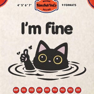May include: Embroidered design featuring a black cat in water with the text "I'm fine." The cat has yellow eyes and is giving a thumbs up. The design is available in 9 formats and sizes 4", 5", 6", and 7".