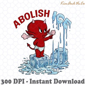 May include: A cartoon illustration featuring a red devil character standing on ice, blowing steam, and pointing. The word "ABOLISH" is above the devil, and the word "ICE" is depicted as melting ice. The image includes the text "300 DPI - Instant Download".