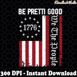 Puede incluir: Un diseño patriótico con la bandera estadounidense, el texto "BE PRETTI GOOD" y "We The People". El diseño de la bandera incluye el año "1776" y estrellas. El fondo es negro con un patrón de panal. La imagen también incluye "300 DPI - Instant Download."