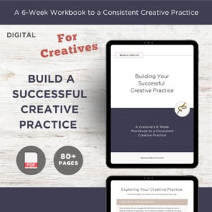 May include: Digital workbook for creatives. The cover reads "Building Your Successful Creative Practice." The workbook is 80+ pages and is a 6-week guide to a consistent creative practice. The text "For Creatives" is in red.
