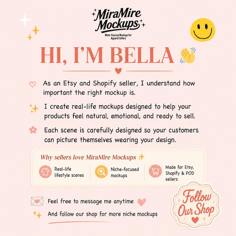 May include: A light pink informational graphic featuring the text MiraMire Mockups, HI, I'M BELLA, and details about apparel mockups for Etsy and Shopify sellers. The design includes a yellow smiley face, small stars, hearts, and a Follow Our Shop badge.