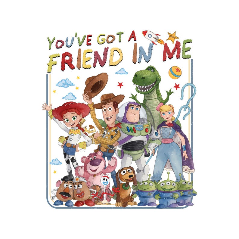 May include: A graphic illustration featuring the text YOU'VE GOT A FRIEND IN ME above a group of animated characters including a cowboy, a space ranger, a cowgirl, a dinosaur, a shepherdess, a bear, a dog, a spork, and three green aliens.
