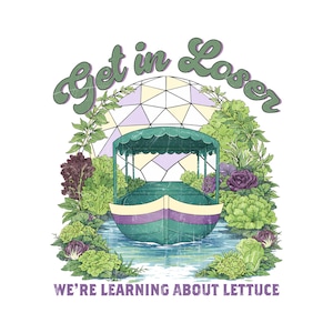 May include: A whimsical illustration features a boat with a green canopy and purple accents, surrounded by lush greenery and water. The text "Get in Loser" arches above the boat, with "WE'RE LEARNING ABOUT LETTUCE" below.