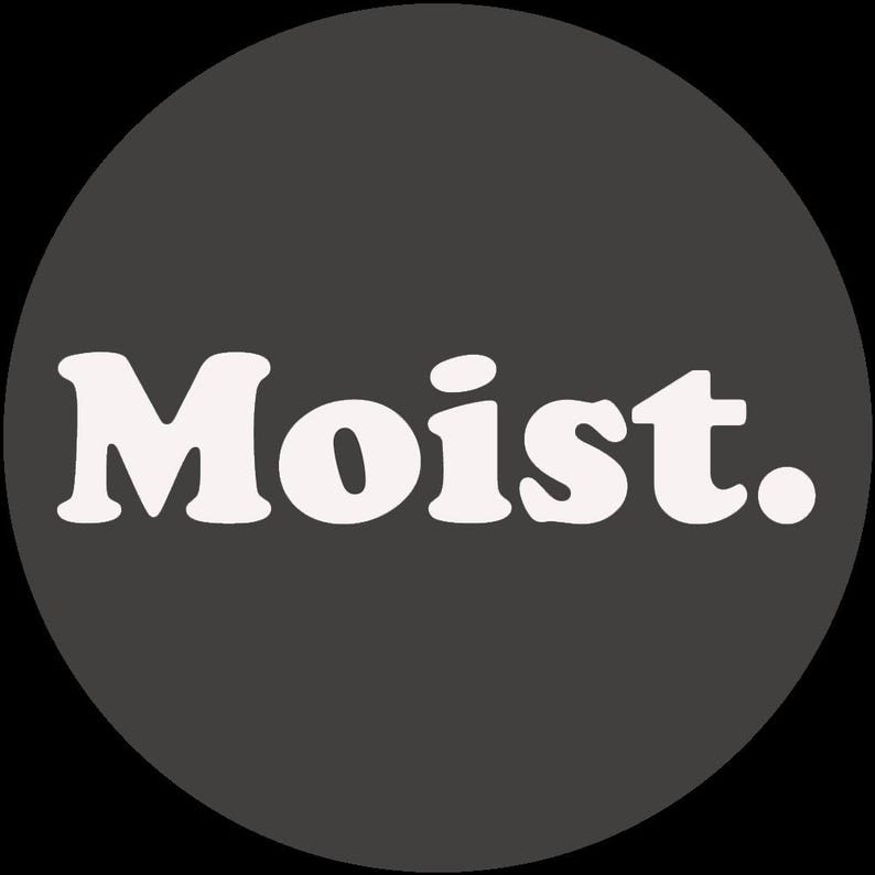 May include: A dark grey circular graphic featuring the word "Moist." in a white, bold, rounded font. The full stop at the end of the word is also white.