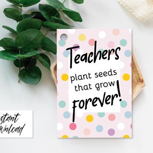 Teachers Plant Seeds That Grow Forever Printable Tag, Graduation Gift, Pot Plant Teacher Thank You, Seeds Teacher Gift, DIY, Teacher Gift