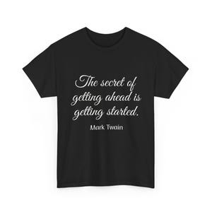 May include: Black t-shirt with the quote "The secret of getting ahead is getting started" by Mark Twain in white script. The shirt is a classic crew neck style.