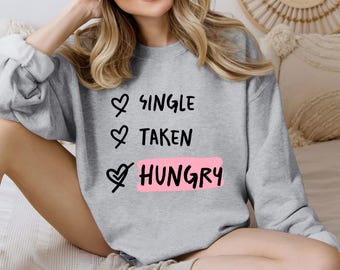 Single Taken Hungry Sweatshirt, Funny Valentines Day Shirt, Anti Valentine Gift, Foodie Lover Hoodie, Galentines Day Humor, Sarcastic Top