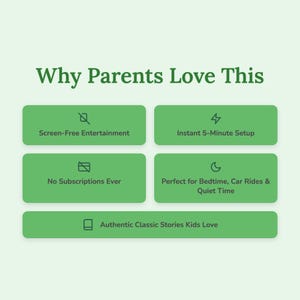 May include: A graphic with the text "Why Parents Love This" and several green rectangular buttons. The buttons read: "Screen-Free Entertainment", "Instant 5-Minute Setup", "No Subscriptions Ever", "Perfect for Bedtime, Car Rides & Quiet Time", and "Authentic Classic Stories Kids Love".