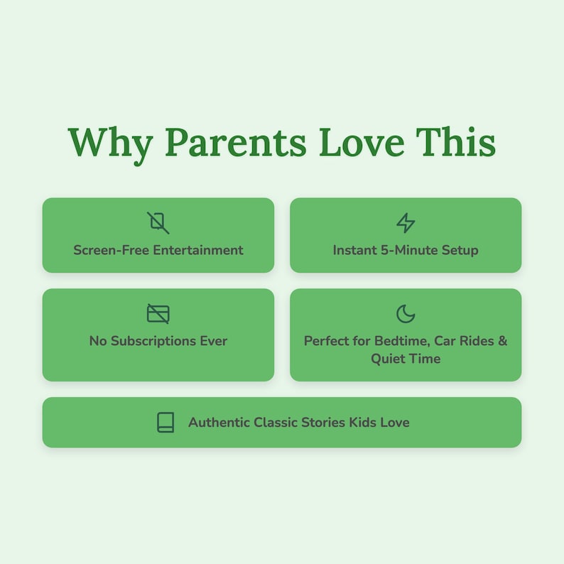 May include: A graphic with the text "Why Parents Love This" and several green rectangular buttons. The buttons read: "Screen-Free Entertainment", "Instant 5-Minute Setup", "No Subscriptions Ever", "Perfect for Bedtime, Car Rides & Quiet Time", and "Authentic Classic Stories Kids Love".