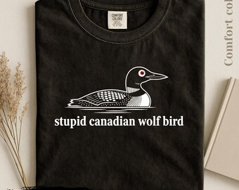 Stupid Canadian Wolf Bird, Funny Canada Loon Shirt, Sarcastic Canadian Humor Graphic Tee, Comfort Colors®