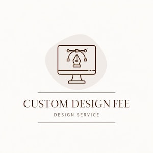 May include: A minimalist design featuring a computer monitor with a pen tool icon, above the text "CUSTOM DESIGN FEE" and "DESIGN SERVICE" in a simple, elegant font. The design is in shades of brown on a cream background.