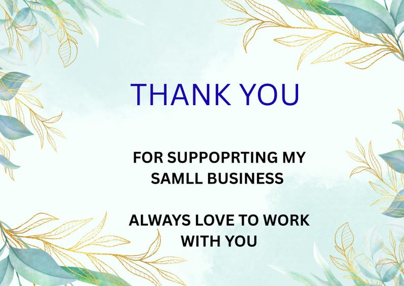 May include: A digital graphic with a light blue watercolor background and decorative gold and teal leaves. The text reads "THANK YOU" in blue, followed by "FOR SUPPORTING MY SAMLL BUSINESS" and "ALWAYS LOVE TO WORK WITH YOU."