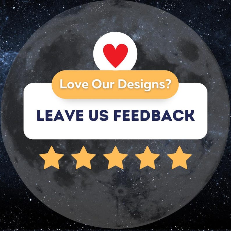 May include: A graphic with a dark grey moon background and a starry sky. The image includes a white rectangle with the text "LEAVE US FEEDBACK" and an orange banner that says "Love Our Designs?" with a red heart and five gold stars.