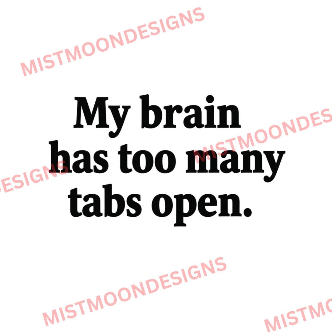 My Brain Has Too Many Tabs Open PNG Digital Download | Funny Relatable ...