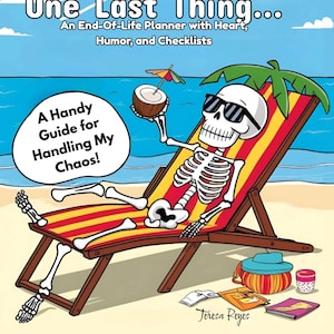 May include: Book cover for "One Last Thing..." featuring a skeleton on a beach chair, wearing sunglasses and holding a coconut drink. The cover text reads "An End-Of-Life Planner with Heart, Humor, and Checklists" and "A Handy Guide for Handling My Chaos!"