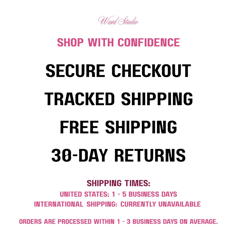 Puede incluir: Un gr&aacute;fico informativo blanco con el logotipo de Ward Studio en letra cursiva rosa en la parte superior. El texto dice: SHOP WITH CONFIDENCE, SECURE CHECKOUT, TRACKED SHIPPING, FREE SHIPPING, 30-DAY RETURNS, SHIPPING TIMES, UNITED STATES: 1 - 5 BUSINESS DAYS.