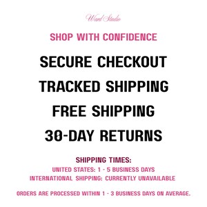 May include: A white informational graphic featuring the Ward Studio logo in pink script at the top. The text reads: SHOP WITH CONFIDENCE, SECURE CHECKOUT, TRACKED SHIPPING, FREE SHIPPING, 30-DAY RETURNS, SHIPPING TIMES, UNITED STATES: 1 - 5 BUSINESS DAYS.