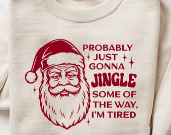 Christmas Jingle Song Sweatshirt, Probably Just Gonna Jingle Some Of The Way I'm Tired, Funny Santa Sweater, Sarcastic Holiday Shirt