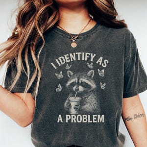 Funny Raccoon Shirt for Her, I Identify As A Problem Tee, Sarcastic Trash Panda Graphic, Comfort Colors Shirt, Cute Raccoon Gift for Her