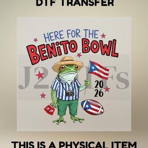 May include: A DTF transfer design featuring a cartoon frog wearing a hat, striped shirt, and holding a Puerto Rican flag. The text reads "Here for the Benito Bowl" with the year "2026" and a football.